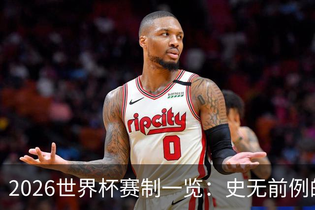 2026世界杯赛制一览：史无前例的48队参赛 32队晋级淘汰赛
